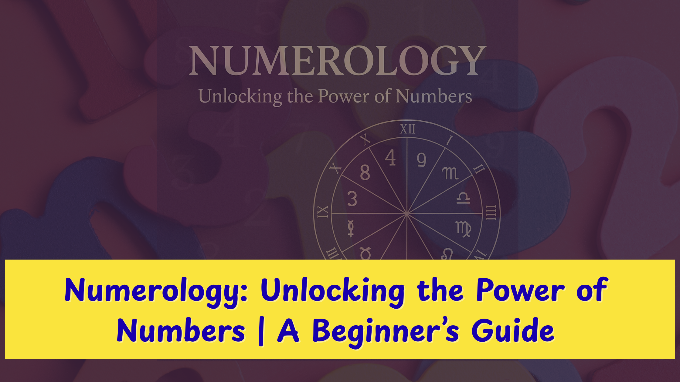 A deep purple banner featuring the title “Numerology: Unlocking the Power of Numbers” with a golden numerology chart displaying numbers and zodiac symbols on the right, and “A Beginner’s Guide” written below.